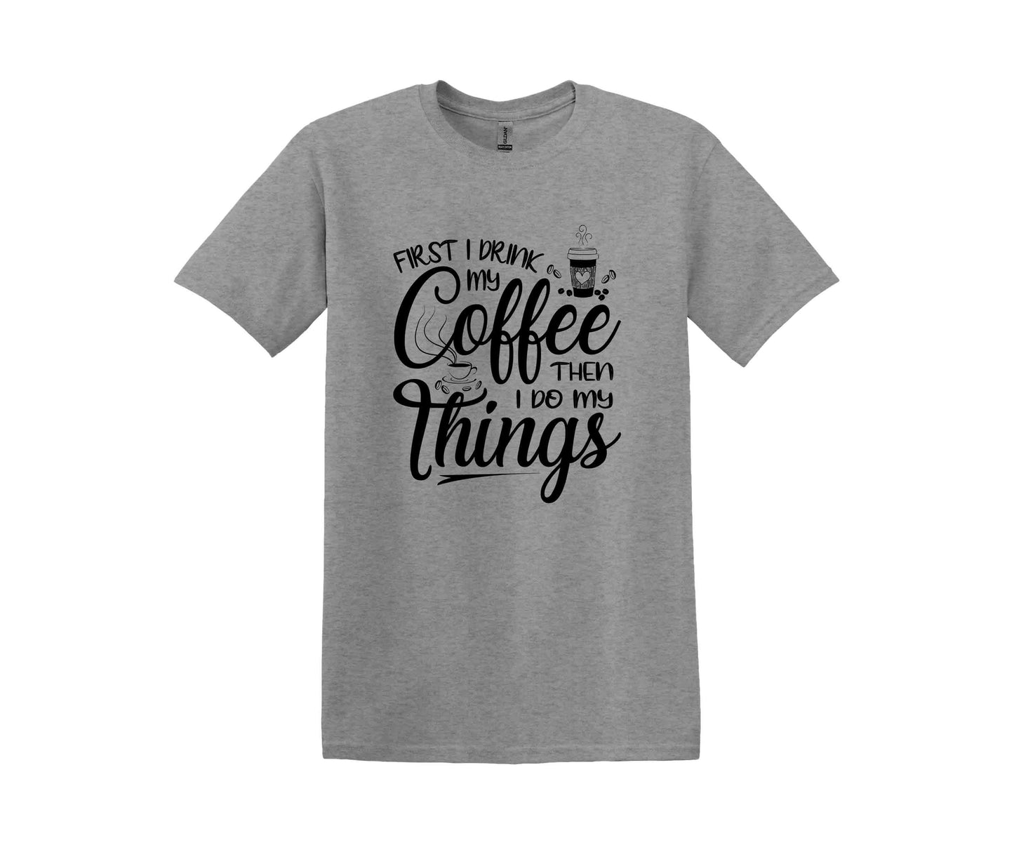 a gray t - shirt with the words first i drink coffee then i do things