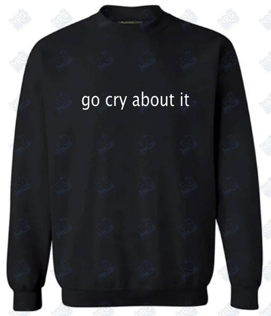 Go Cry About It Sweatshirt